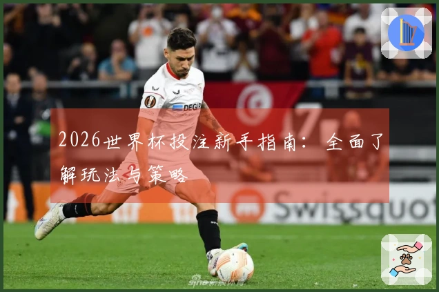 2026世界杯投注新手指南：全面了解玩法与策略