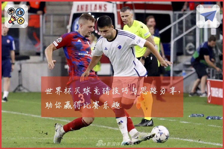世界杯买球竞猜技巧与思路分享，助你赢得比赛乐趣