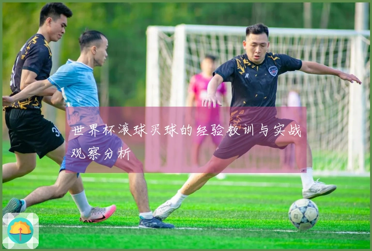 世界杯滚球买球的经验教训与实战观察分析